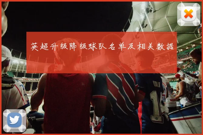 英超升级降级球队名单及相关数据