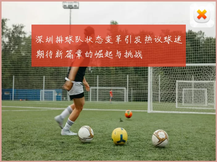 深圳排球队状态变革引发热议球迷期待新篇章的崛起与挑战