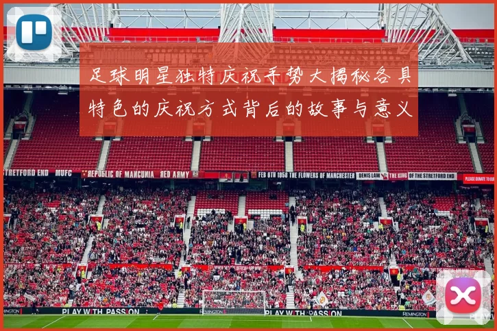 足球明星独特庆祝手势大揭秘各具特色的庆祝方式背后的故事与意义