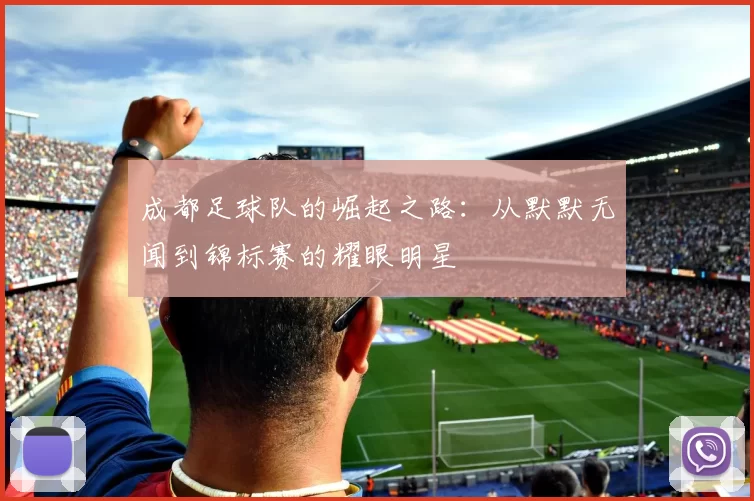 成都足球队的崛起之路：从默默无闻到锦标赛的耀眼明星
