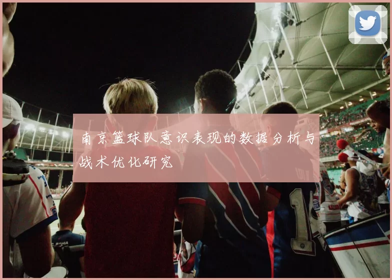 南京篮球队意识表现的数据分析与战术优化研究