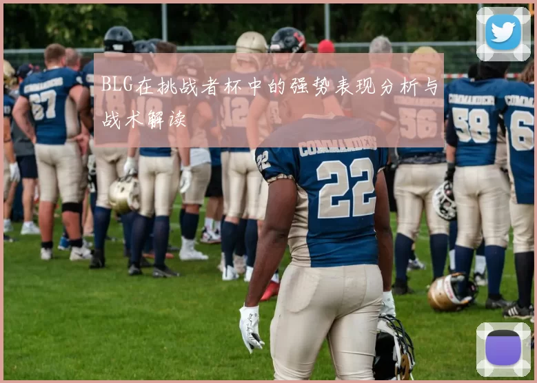 BLG在挑战者杯中的强势表现分析与战术解读