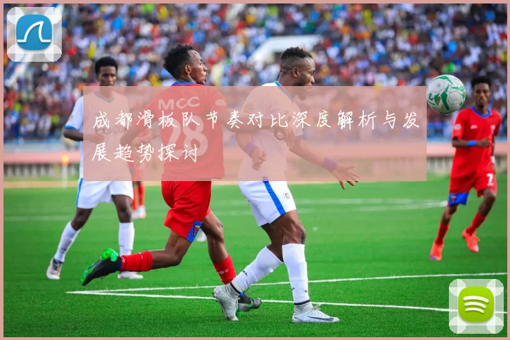 成都滑板队节奏对比深度解析与发展趋势探讨