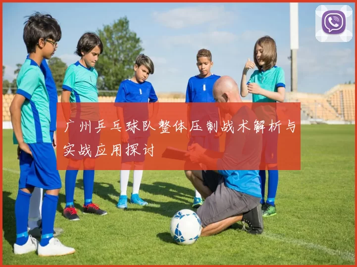 广州乒乓球队整体压制战术解析与实战应用探讨