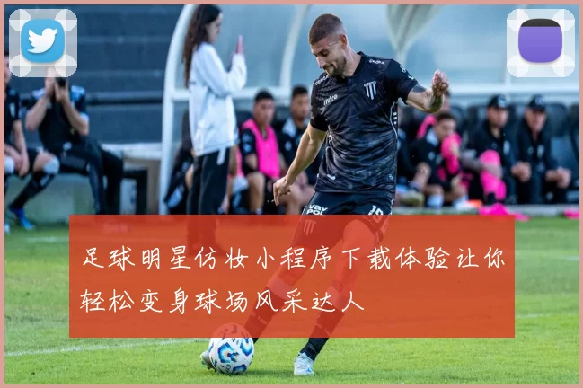 足球明星仿妆小程序下载体验让你轻松变身球场风采达人