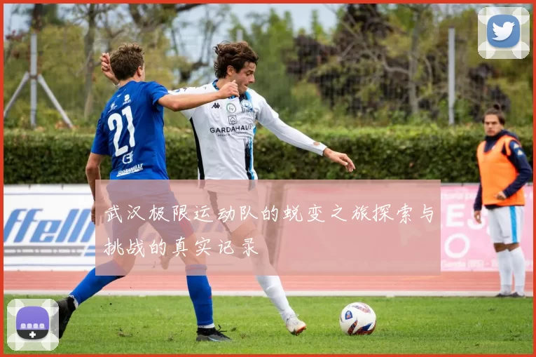 武汉极限运动队的蜕变之旅探索与挑战的真实记录