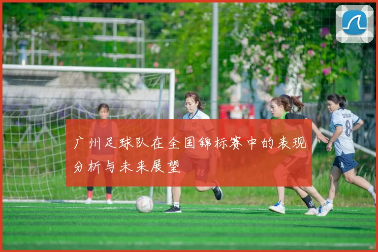 广州足球队在全国锦标赛中的表现分析与未来展望