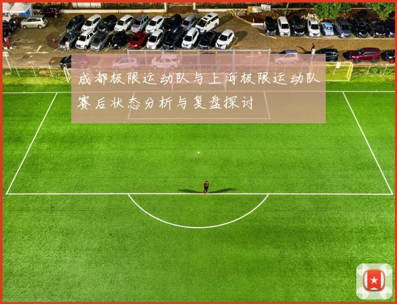 成都极限运动队与上海极限运动队赛后状态分析与复盘探讨
