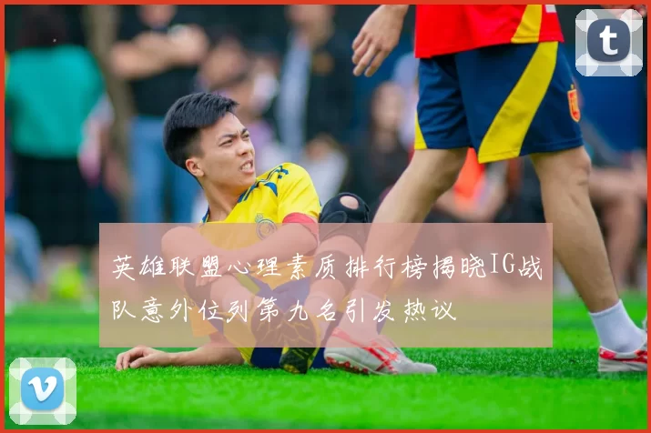 英雄联盟心理素质排行榜揭晓IG战队意外位列第九名引发热议