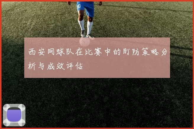 西安网球队在比赛中的盯防策略分析与成效评估